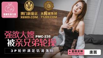 PMC235 強欲大嫂被親兄弟輪操 3p輪姦滿足饑渴蕩婦