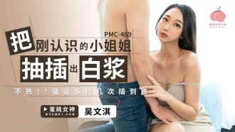 PMC469 把剛認識的小姐姐抽插出白漿